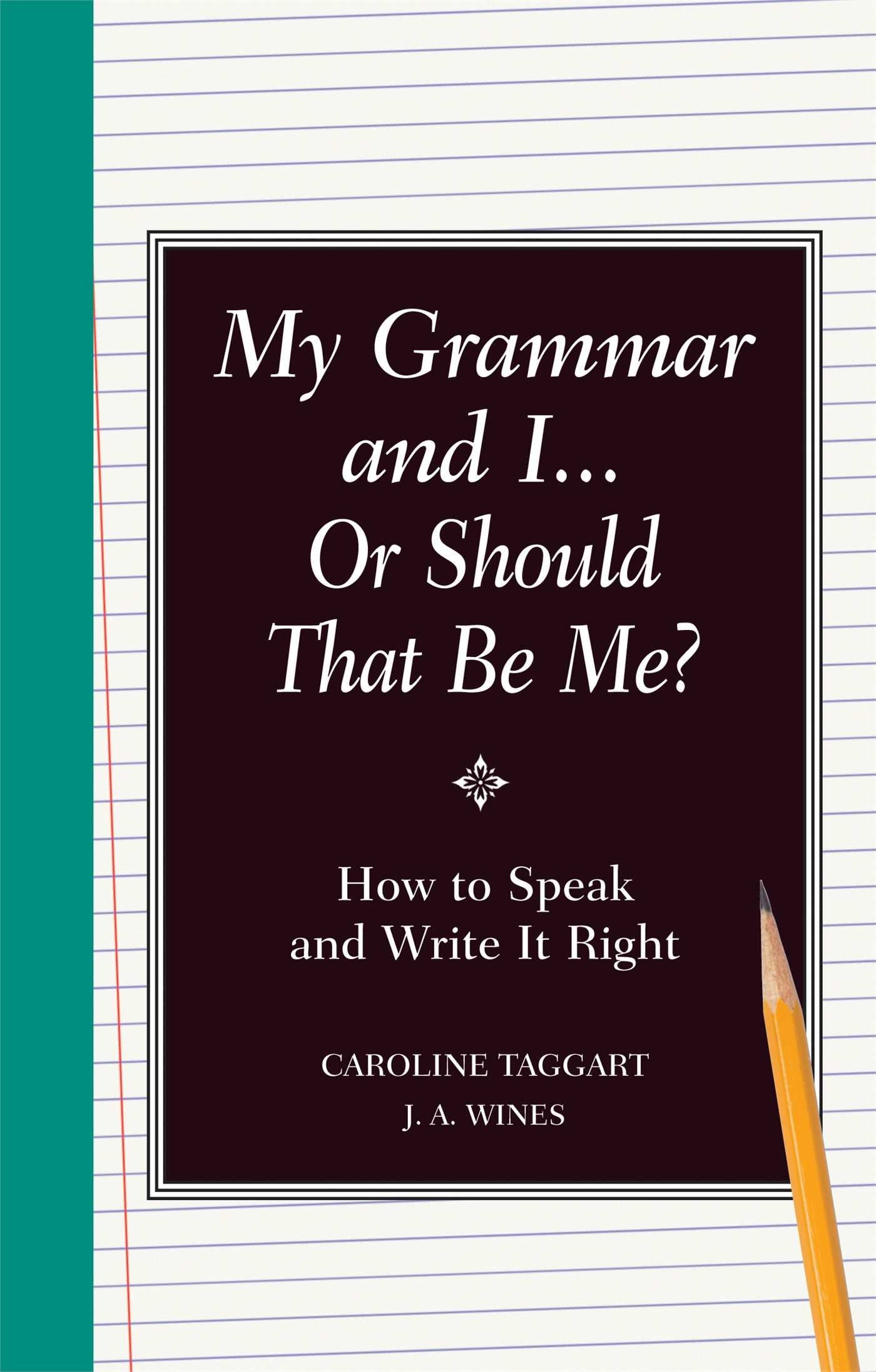My Grammar and I... Or Should That Be "Me"?: How to Speak and Write It Right book