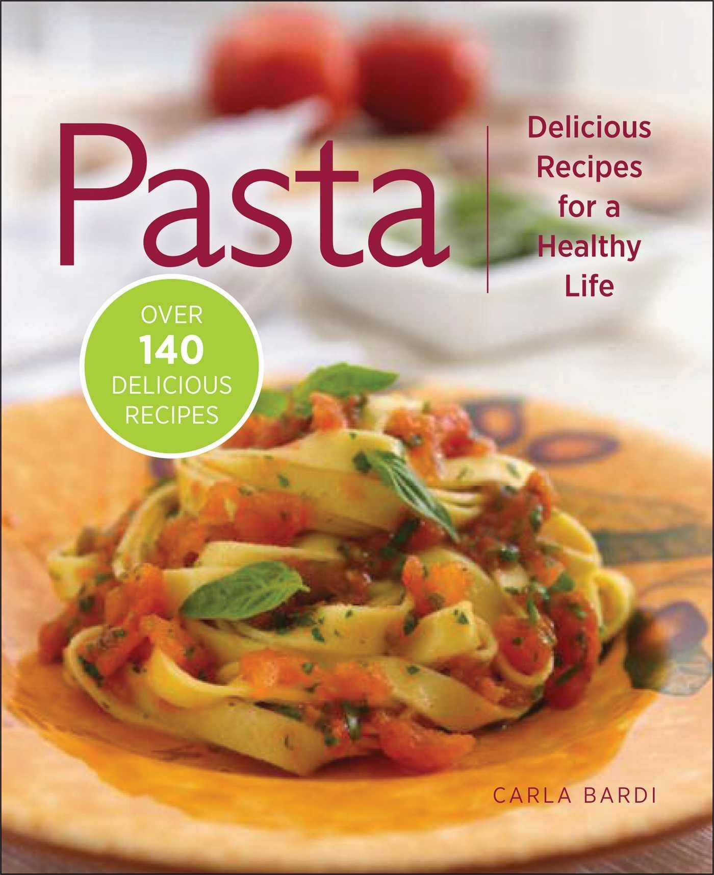 Pasta: Delicious Recipes for a Healthy Life Cooking & Enjoying