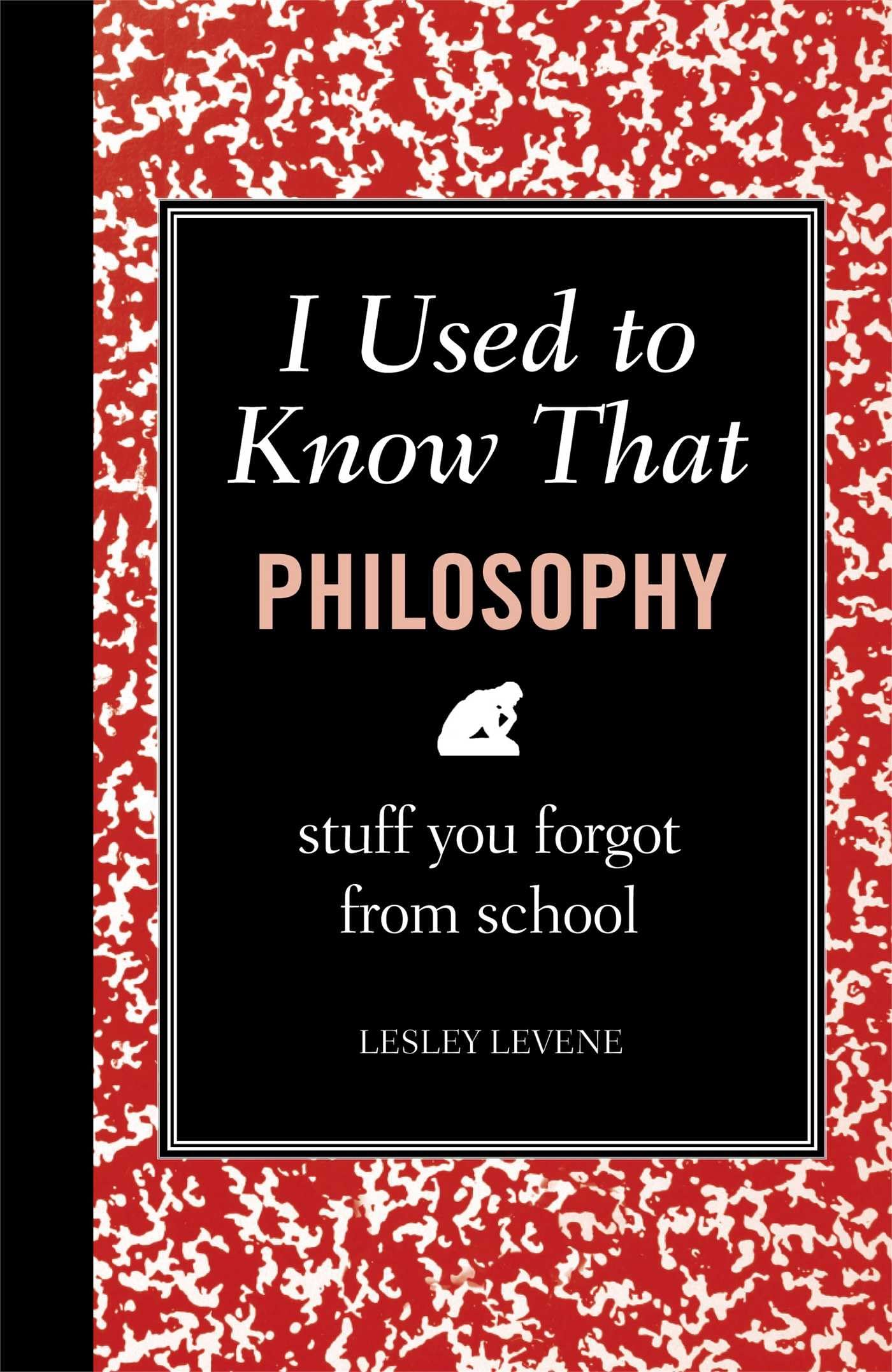 I Used to Know That: Philosophy: Stuff You Forgot from School Philosophy