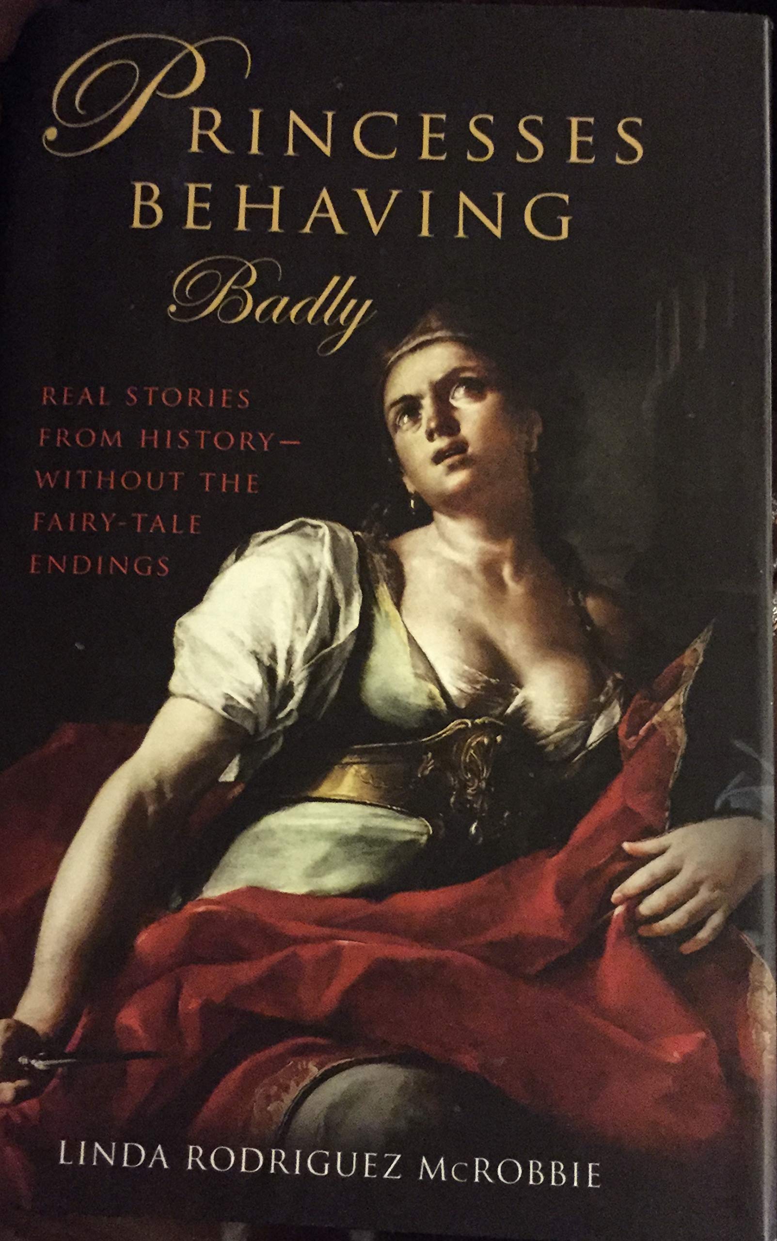 Princesses Behaving Badly: Real Stories From History Without the Fairy-Tale Endings book