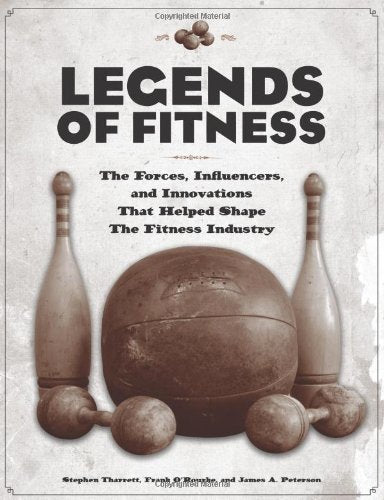 Legends of Fitness: The Forces, Influencers, and Innovations That Helped Shape the Fitness Industry Health, Nutrition & Fitness