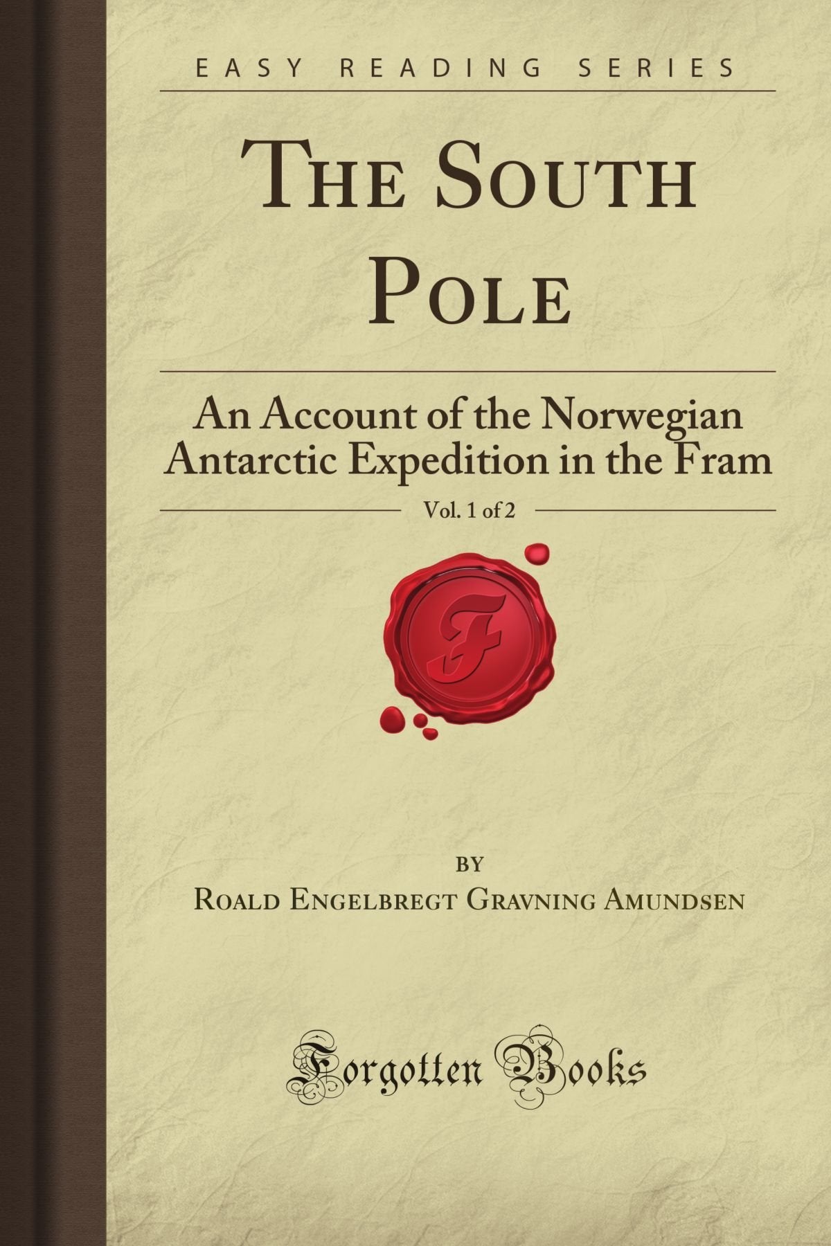 The South Pole, Vol. 1 of 2: An Account of the Norwegian Antarctic Expedition in the Fram (Forgotten Books) Politics & History