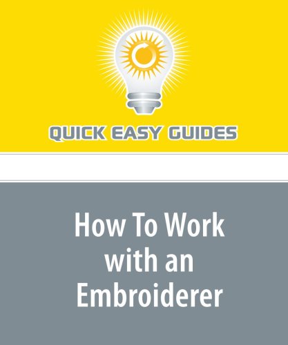 How To Work with an Embroiderer: Today's World Demands Efficient, Timely Service - That's Where the Client's Cooperation Kicks In! Business, Finance & Career