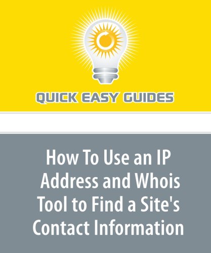How To Use an IP Address and Whois Tool to Find a Site's Contact Information: Useful Information to Find Who is Behind an IP Address Computer Science