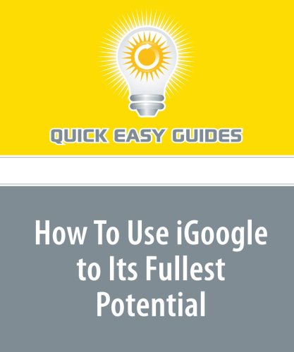 How To Use iGoogle to Its Fullest Potential: iGoogle Is a Terrific New Offering from Google, and You'll Be Amazed at Its Flexibility Computer Science