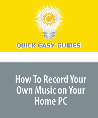 How To Record Your Own Music on Your Home PC: Digital Audio Recording on Your PC Computer Science