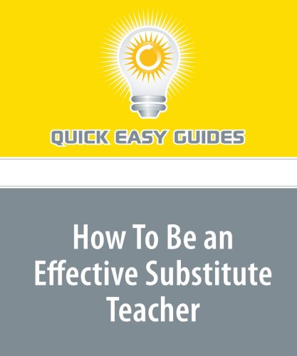 How To Be an Effective Substitute Teacher: Substituting the Easy Way Learning & Reference