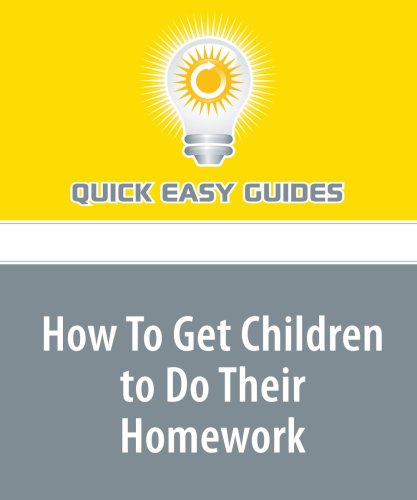 How To Get Children to Do Their Homework: Homework the Easy Way! Learning & Reference