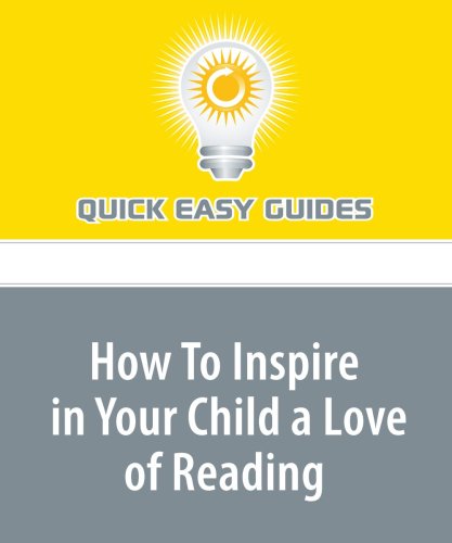 How To Inspire in Your Child a Love of Reading: 10 Keys to the Treasure Chest Learning & Reference