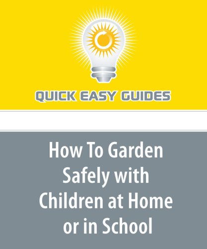 How To Garden Safely with Children at Home or in School: Safe Gardening Practices Learning & Reference