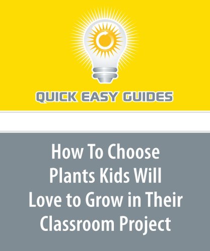 How To Choose Plants Kids Will Love to Grow in Their Classroom Project: Easy to grow = Happy children!! Learning & Reference
