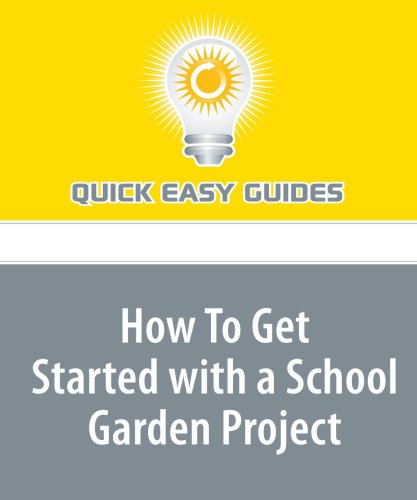 How To Get Started with a School Garden Project: Just a few easy steps and you are on your way to classroom fun! Learning & Reference