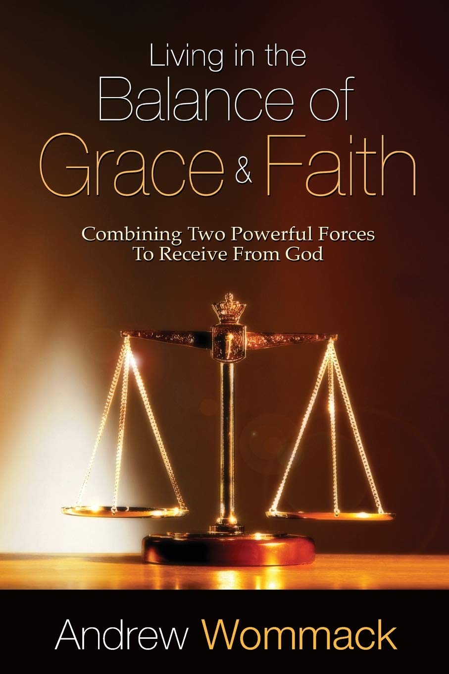 Living in the Balance of Grace and Faith: Combining Two Powerful Forces to Receive from God Religion & Esotericism