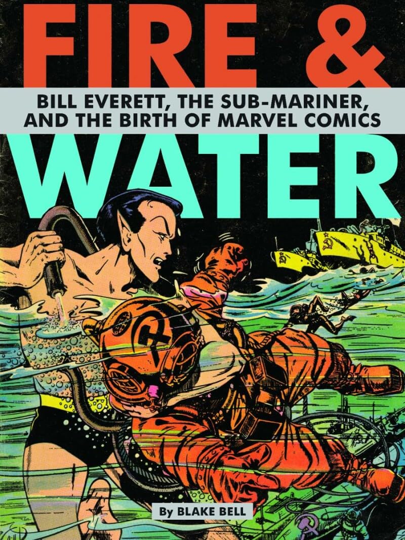Fire and Water: Bill Everett, The Sub-Mariner, and the Birth of Marvel Comics Contemporary literature