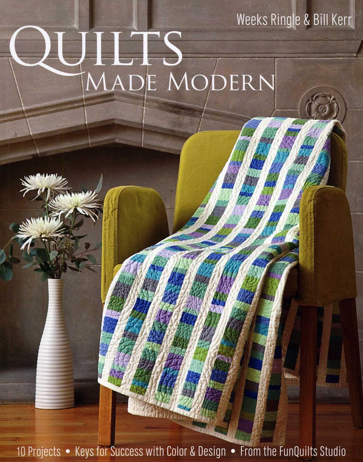 Quilts Made Modern: 10 Projects, Keys for Success with Color & Design, from the FunQuilts Studio book