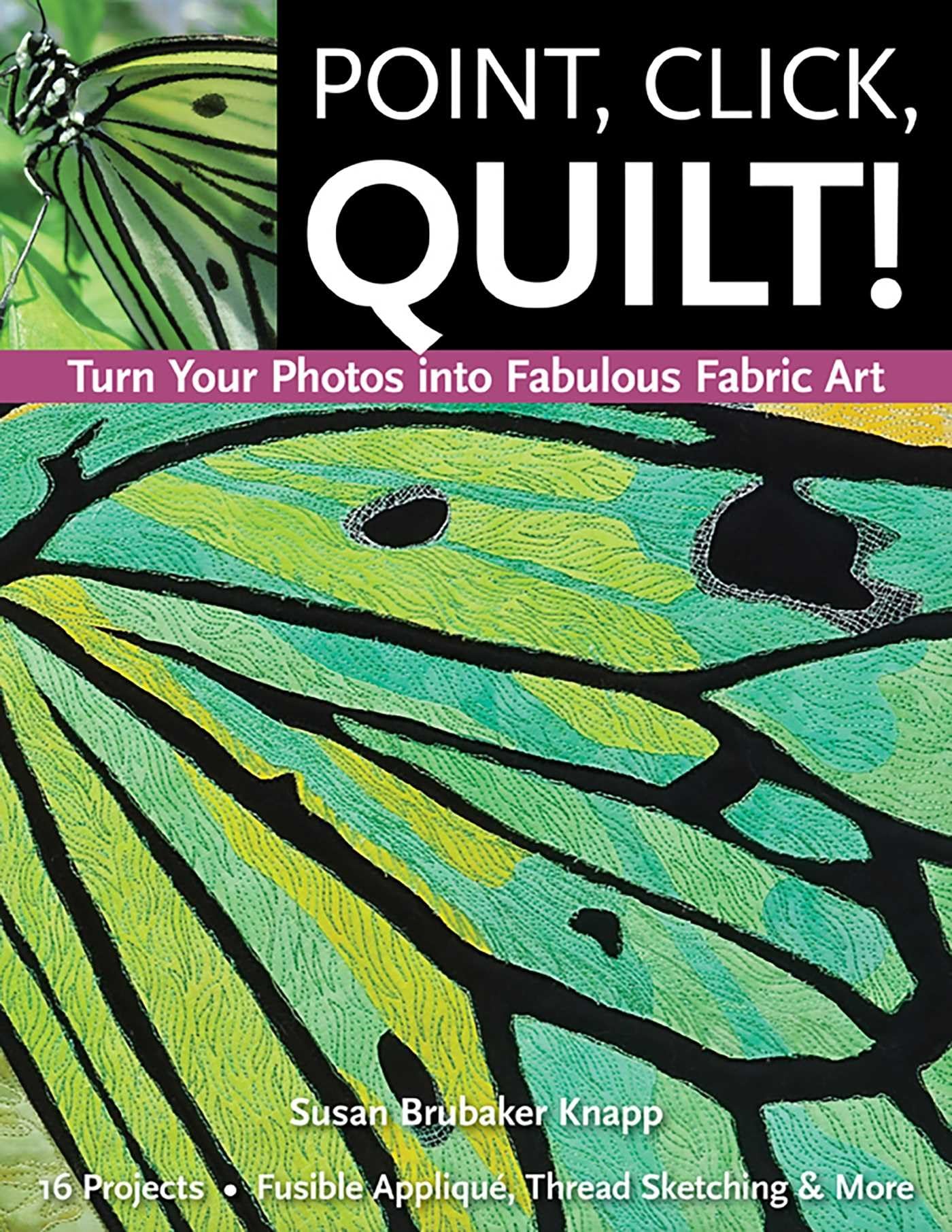 Point, Click, Quilt!: Turn Your Photos into Fabulous Fabric Art: 16 Projects, Fusible Applique, Thread Sketching & More Hobbies & Crafts