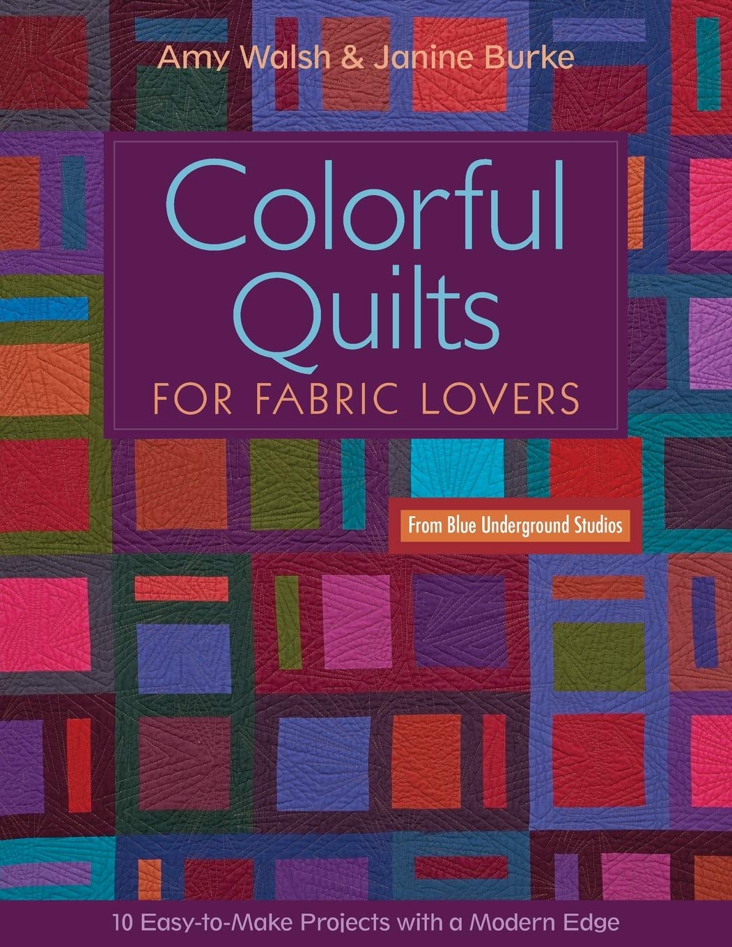 Colorful Quilts for Fabric Lovers-Print-on-Demand-Edition: 10 Easy-To-Make Projects with a Modern Edge from Blue Underground Studios Hobbies & Crafts