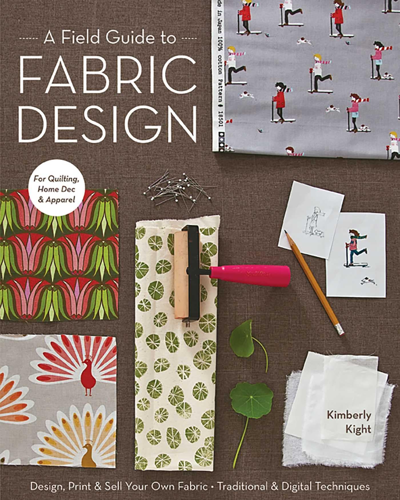 A Field Guide to Fabric Design: Design, Print & Sell Your Own Fabric; Traditional & Digital Techniques; for Quilting, Home Dec & Apparel Film, Art & Culture