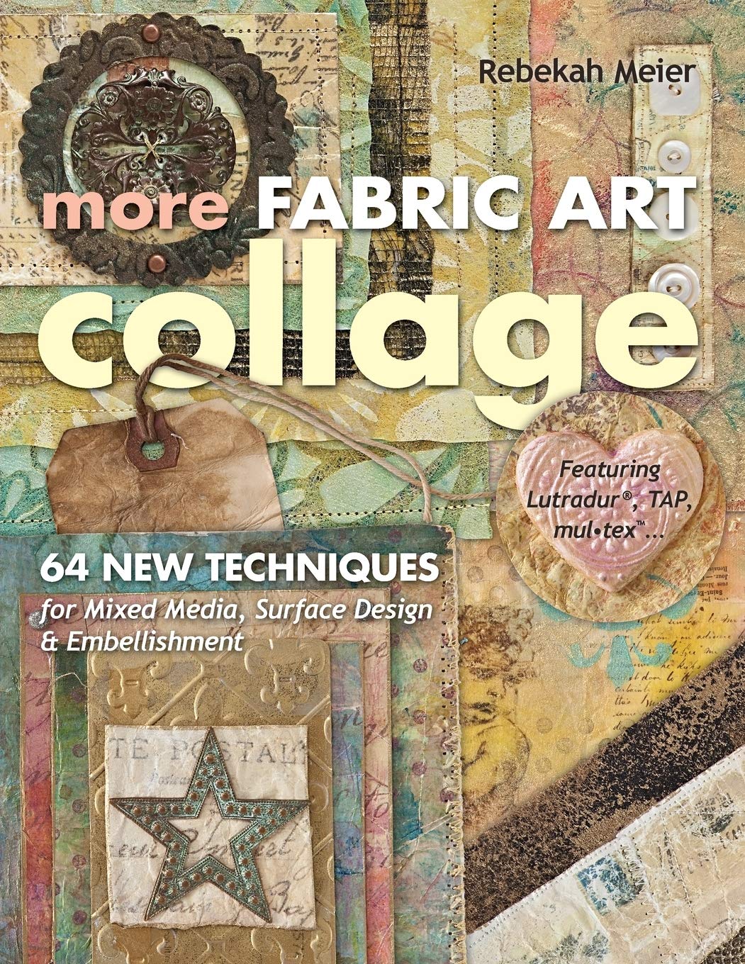 More Fabric Art Collage: 64 New Techniques for Mixed Media, Surface Design & Embellishment: Featuring Lutradur, TAP, Mul-tex book