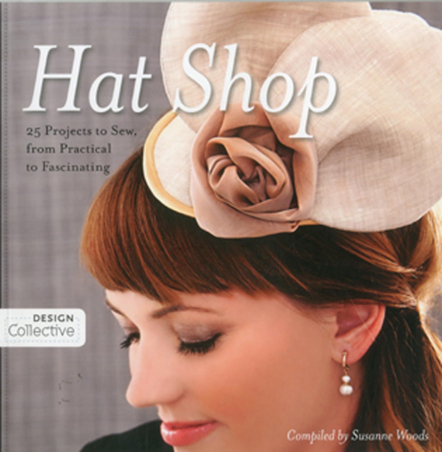 Hat Shop: 25 Projects to Sew, from Practical to Fascinating (Design Collective) Hobbies & Crafts