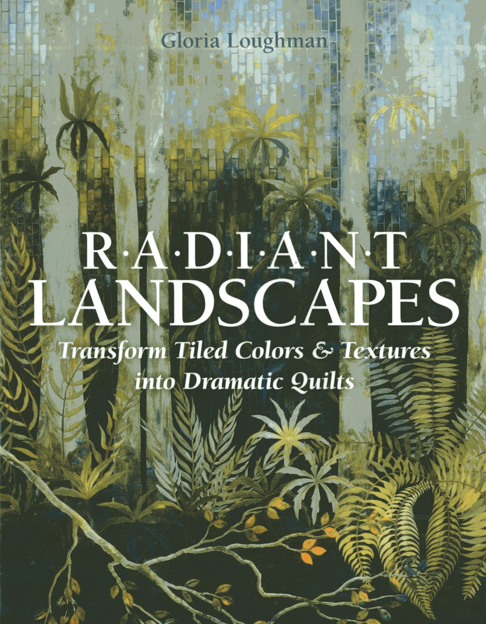Radiant Landscapes: Transform Tiled Colors & Textures into Dramatic Quilts book