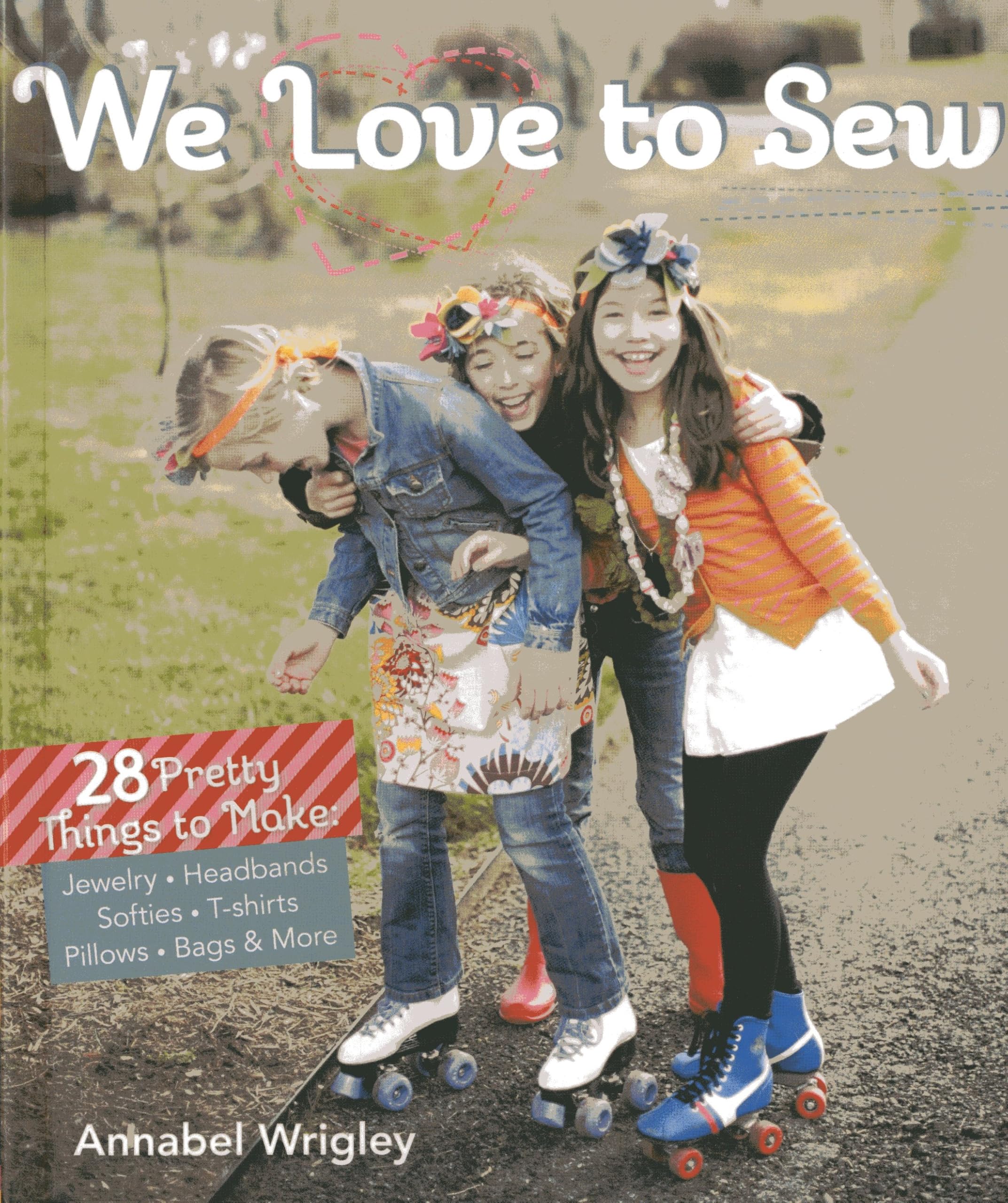 We Love to Sew: 28 Pretty Things to Make: Jewelry, Headbands, Softies, T-shirts, Pillows, Bags & More Hobbies & Crafts