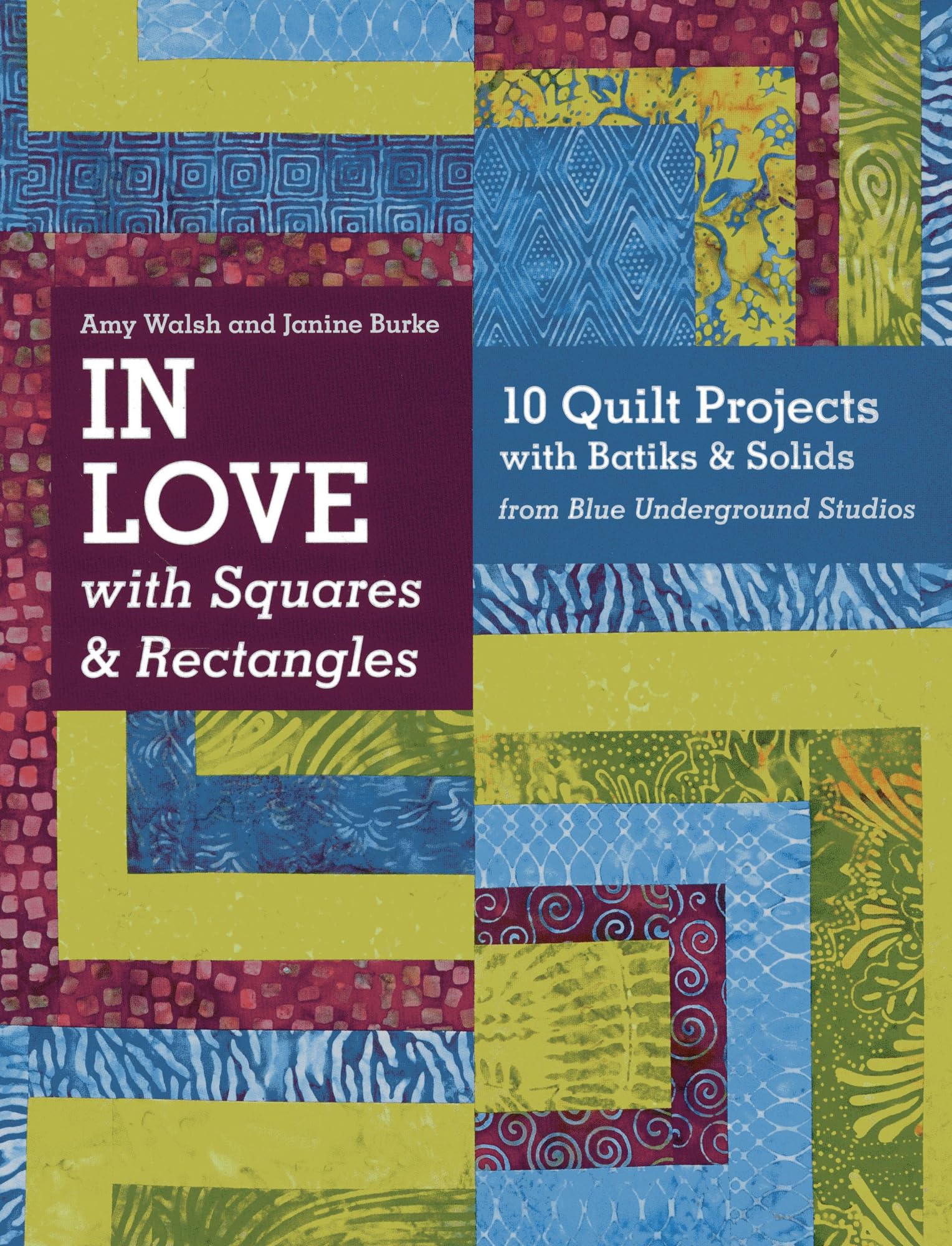 In Love with Squares & Rectangles: 10 Quilt Projects with Batiks & Solids from Blue Underground Studios Hobbies & Crafts