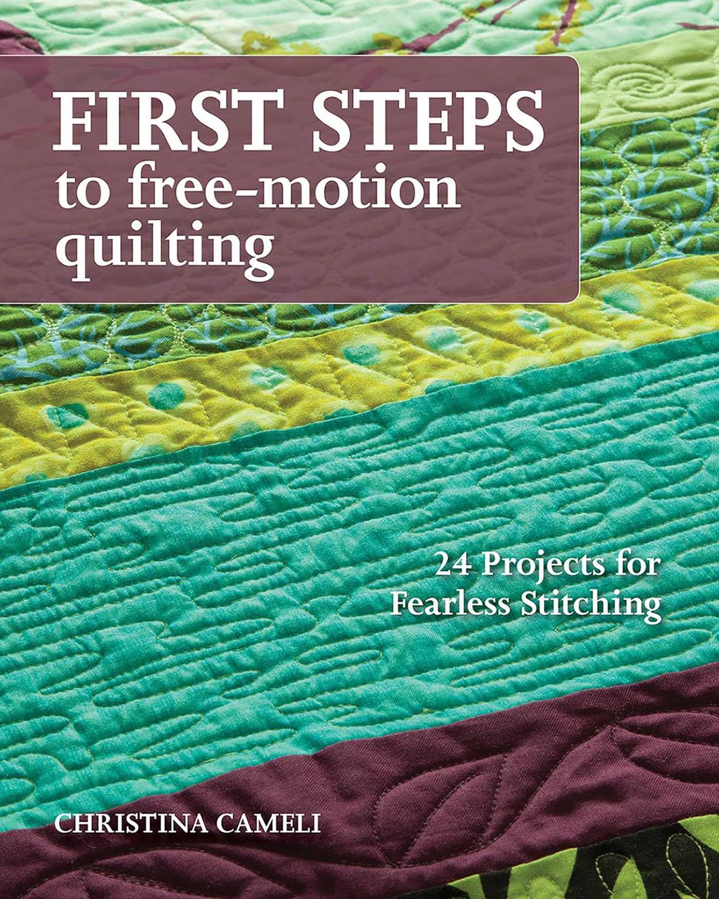 First Steps to Free-Motion Quilting: 24 Projects for Fearless Stitching Hobbies & Crafts