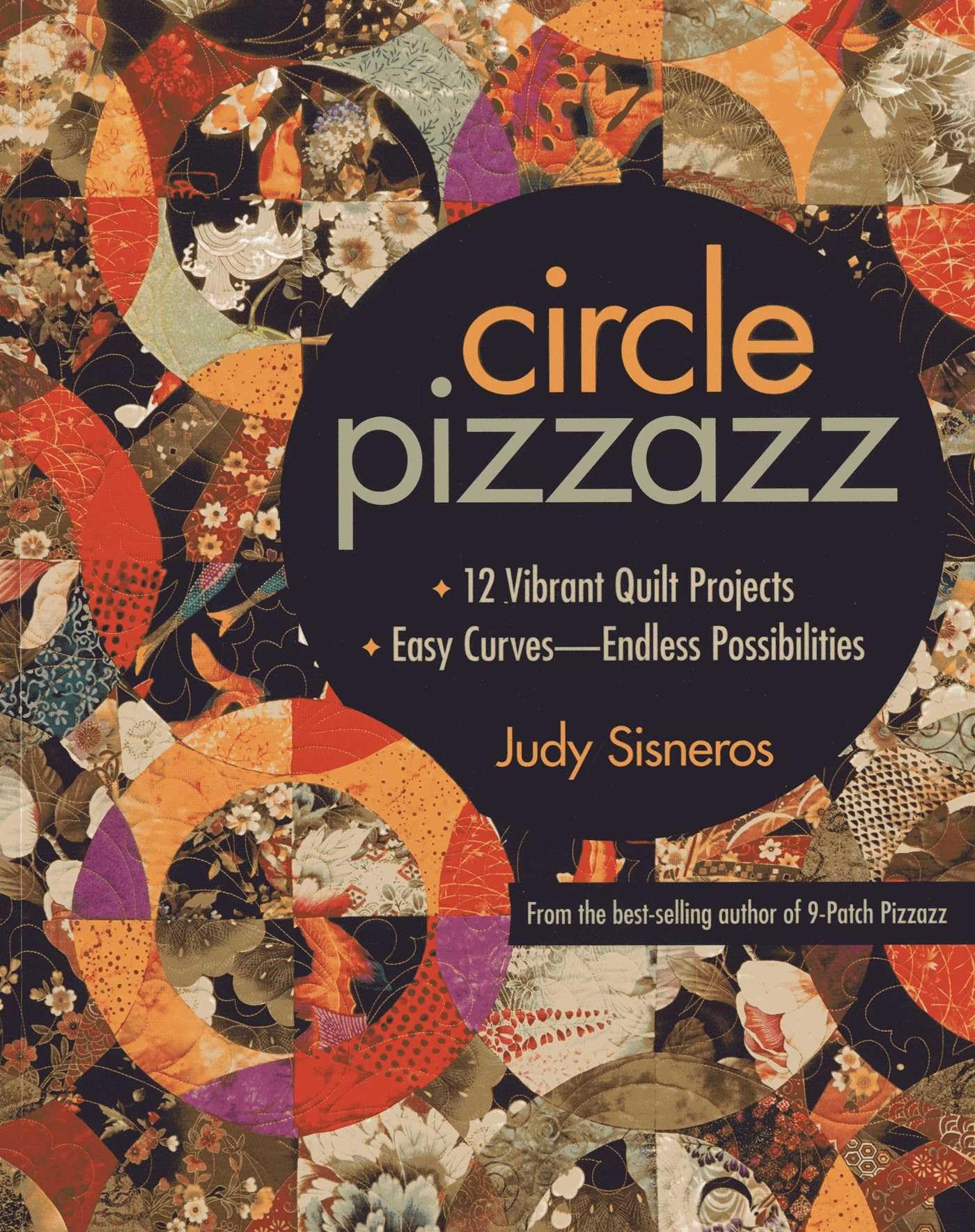 Circle Pizzazz: 12 Vibrant Quilt Projects, Easy Curves, Endless Possibilities book