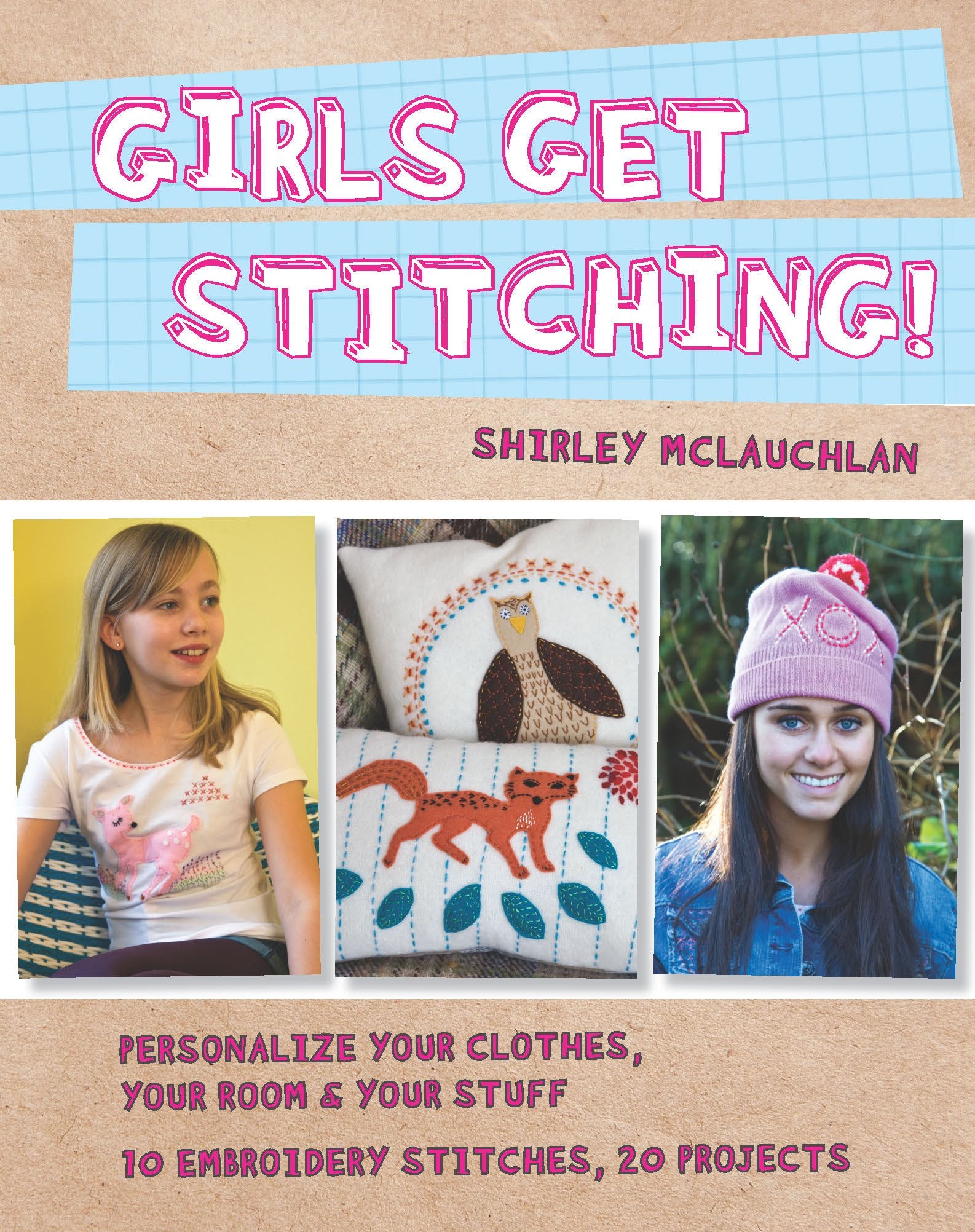 Girls Get Stitching: Personalize Your Clothes, Your Room & Your Stuff 10 Embroidery Stitches, 20 Projects Hobbies & Crafts