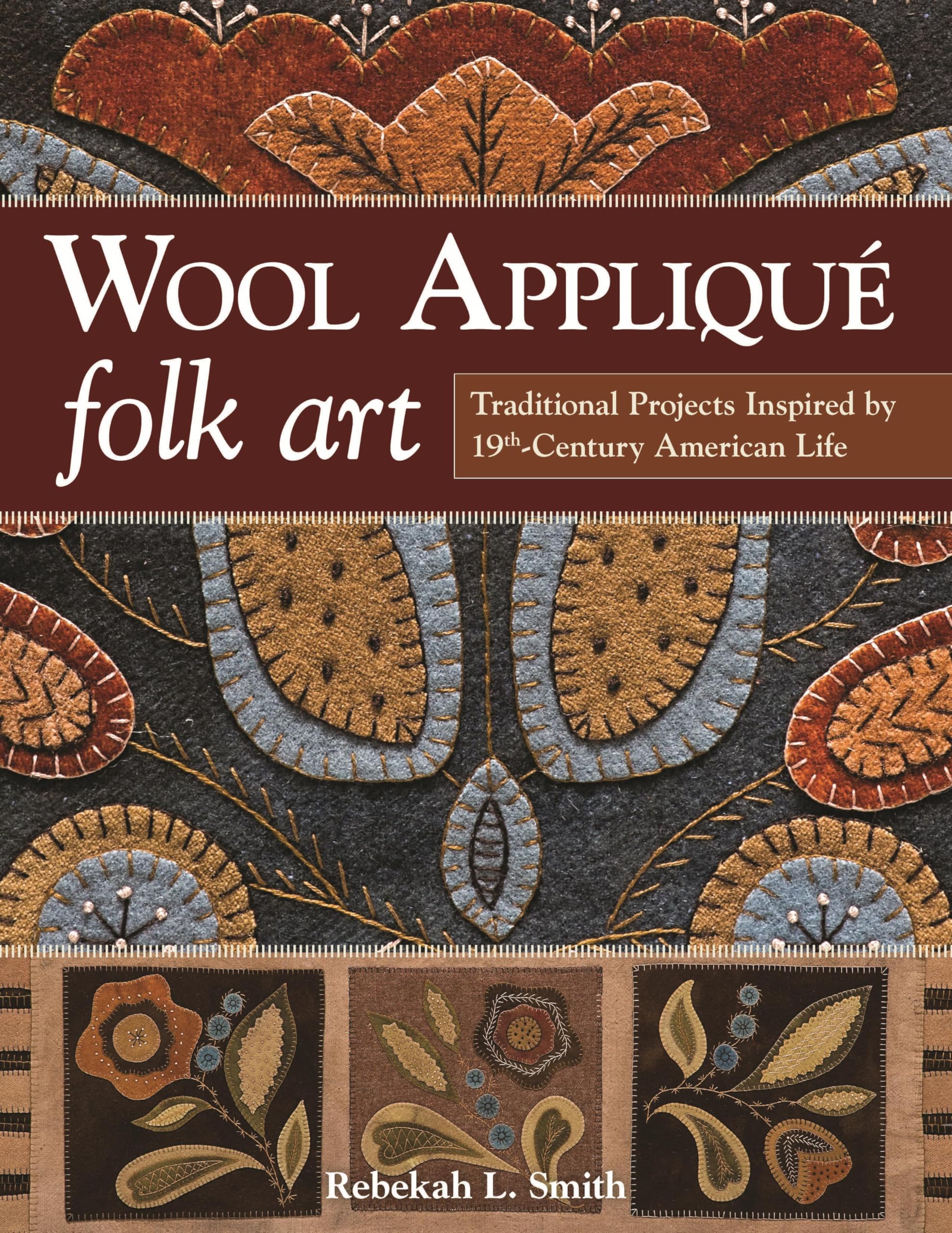 Wool Applique Folk Art: Traditional Projects Inspired by 19th-Century American Life Film, Art & Culture