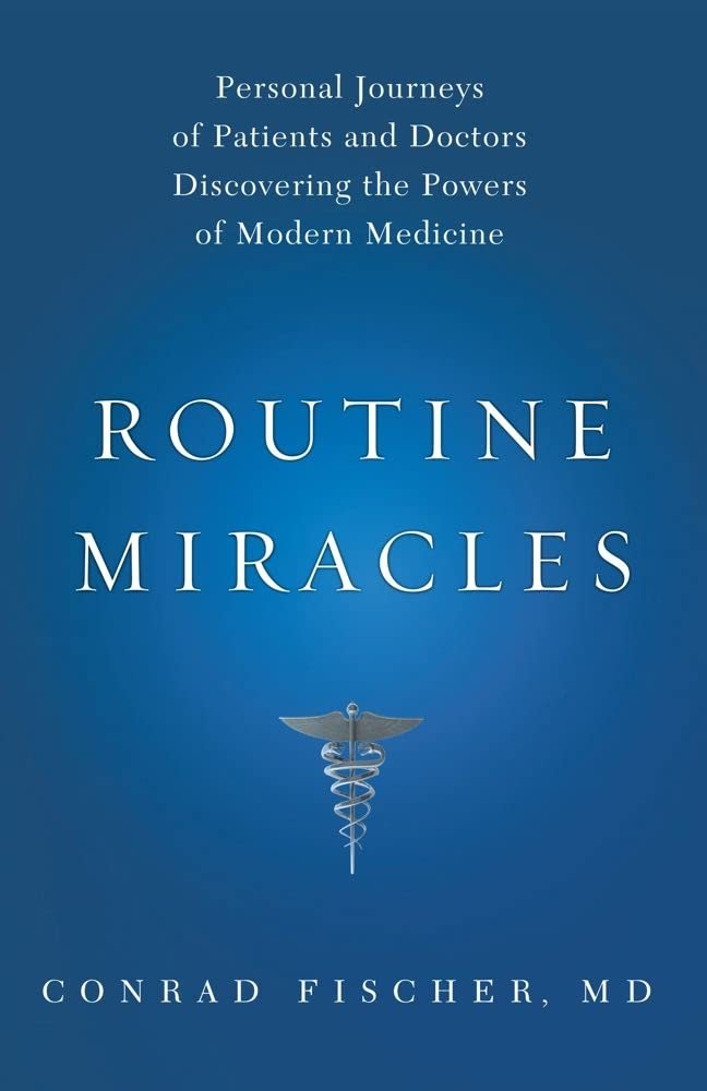 Routine Miracles: Personal Journeys of Patients and Doctors Discovering the Powers of Modern Medicine Medicine