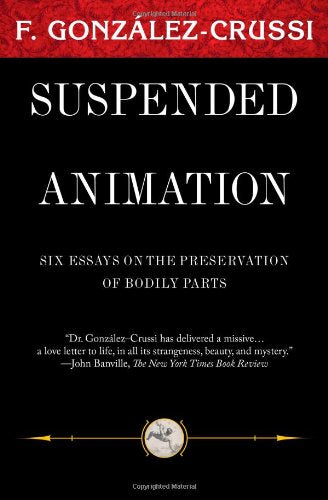 Suspended Animation: Six Essays on the Preservation of Bodily Parts (Classics from F Gonzales Crussi) Medicine