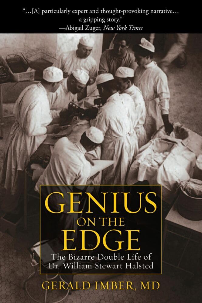 Genius on the Edge: The Bizarre Double Life of Dr. William Stewart Halsted Medicine