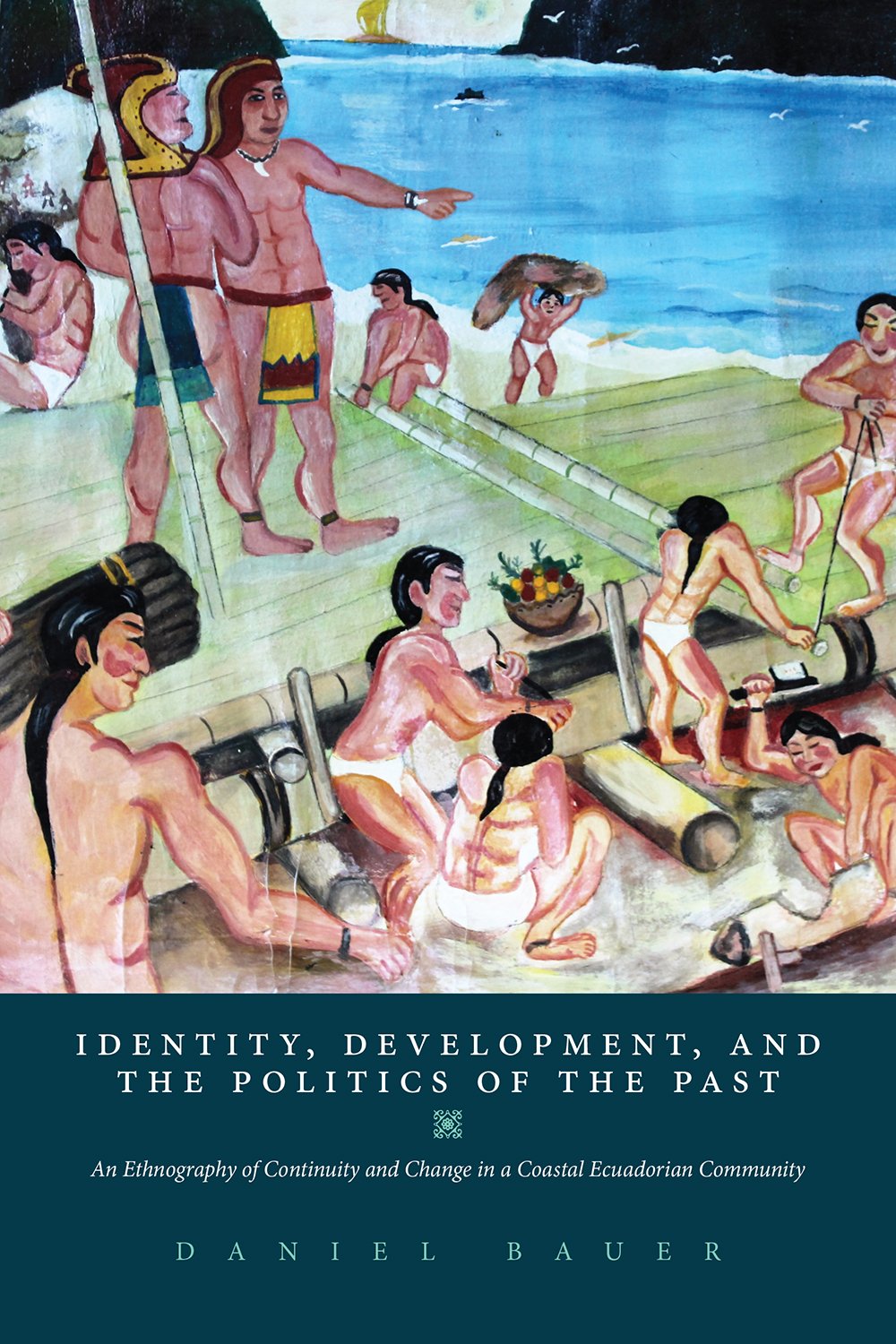 Identity, Development, and the Politics of the Past: An Ethnography of Continuity and Change in a Coastal Ecuadorian Community book