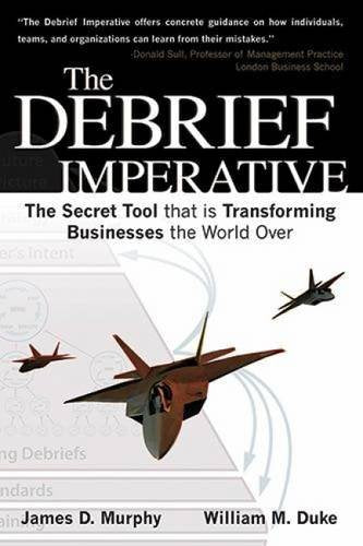 The Debrief Imperative: The Secret Tool That is Transforming Businesses the World Over Business, Finance & Career