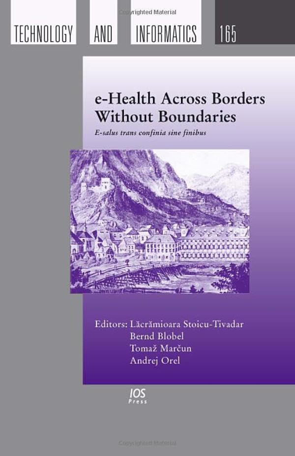 e-Health Across Borders Without Boundaries: E-salus trans confinia sine finibus; Proceedings of the ERMI Special Topic Conference 14-15 April 2011 ... Technology and Informatics, 165, Band 165) Medicine