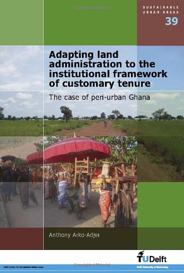 Adapting Land Administration to the Institutional Framework of Customary Tenure: The Case of Peri-Urban Ghana (Sustainable Urban Areas, 39, Band 39) Social Sciences