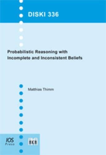 Probabilistic Reasoning with Incomplete and Inconsistent Beliefs (Dissertations in Artificial Intelligence/Dissertationen zur Kunstlichen Intelligenz, 336, Band 336) Computer Science