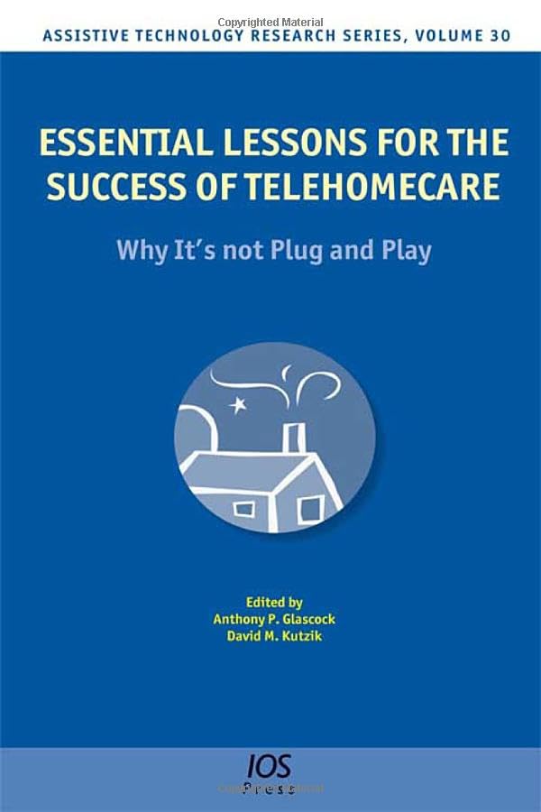Essential Lessons for the Success of Telehomecare: Why it's Not Plug and Play (Assistive Technology Research, 30, Band 30) Medicine