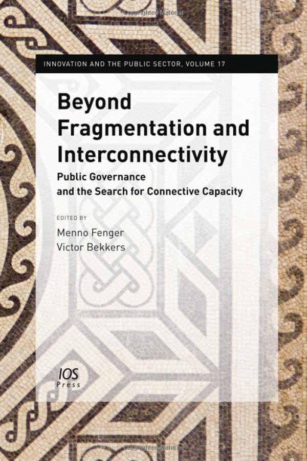 Beyond Fragmentation and Interconnectivity: Public Governance and the Search for Connective Capacity (Innovation and the Public Sector, 17, Band 17) Social Sciences