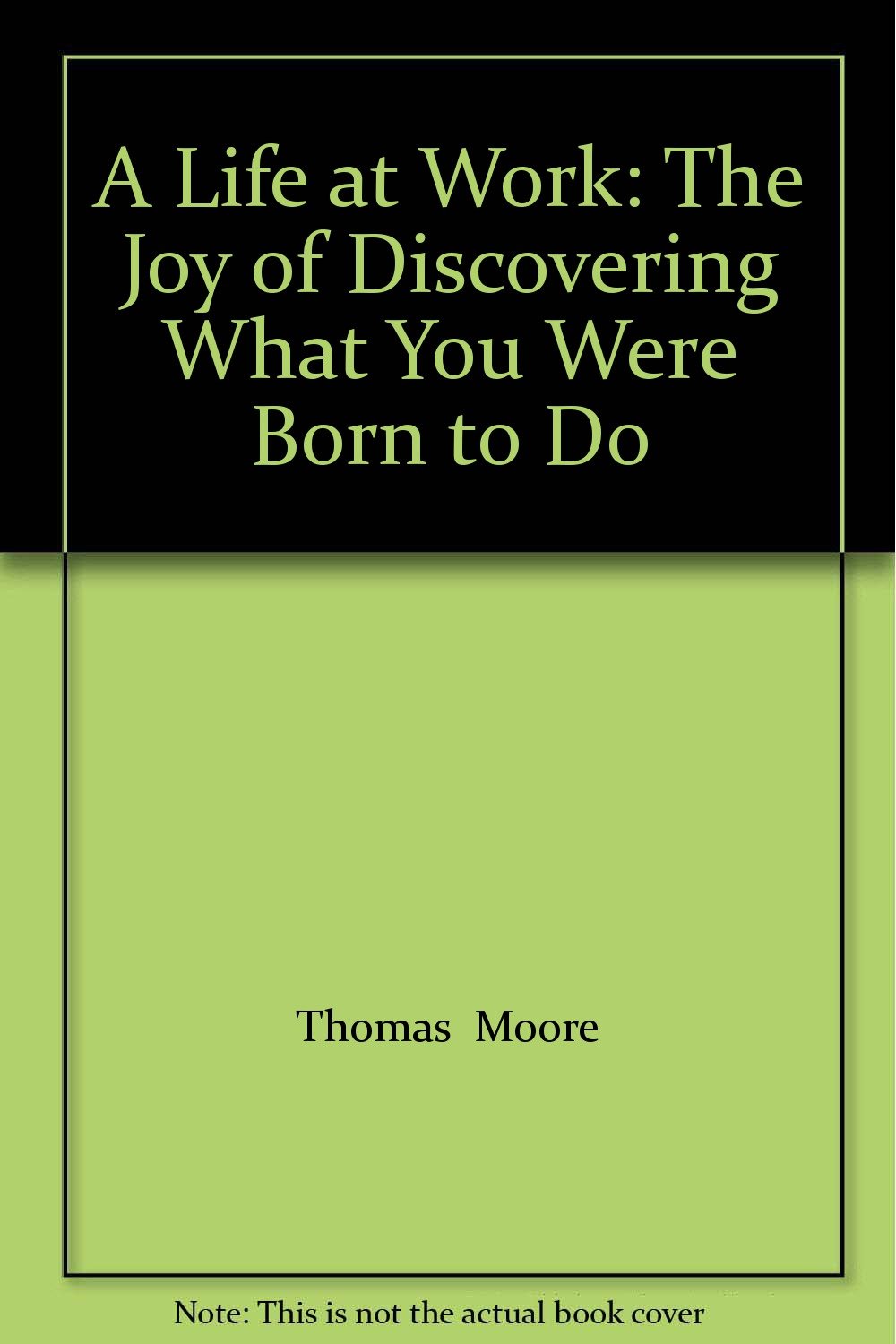 A Life at Work: The Joy of Discovering What You Were Born to Do Books