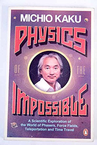 PHYSICS OF THE IMPOSSIBLE a Scientific Exploration Into the World of Phasers, Force Fields, Teleportation, and Time Travel Natural Sciences