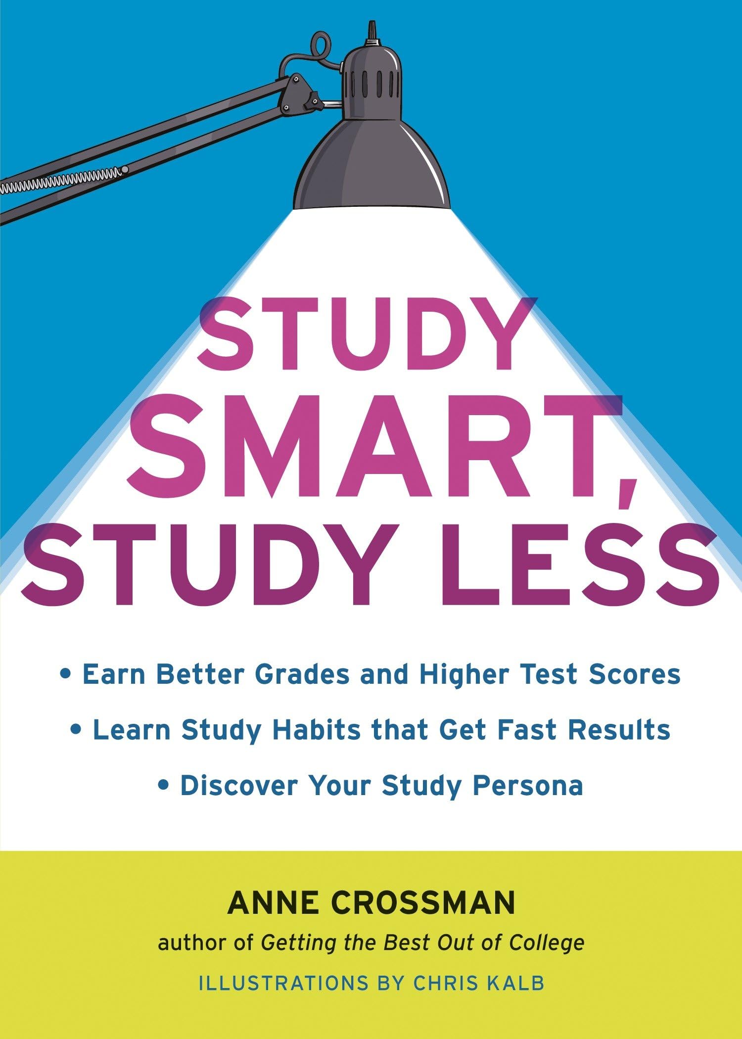 Study Smart, Study Less: Earn Better Grades and Higher Test Scores, Learn Study Habits That Get Fast Results, and Discover Your Study Persona Education & Training