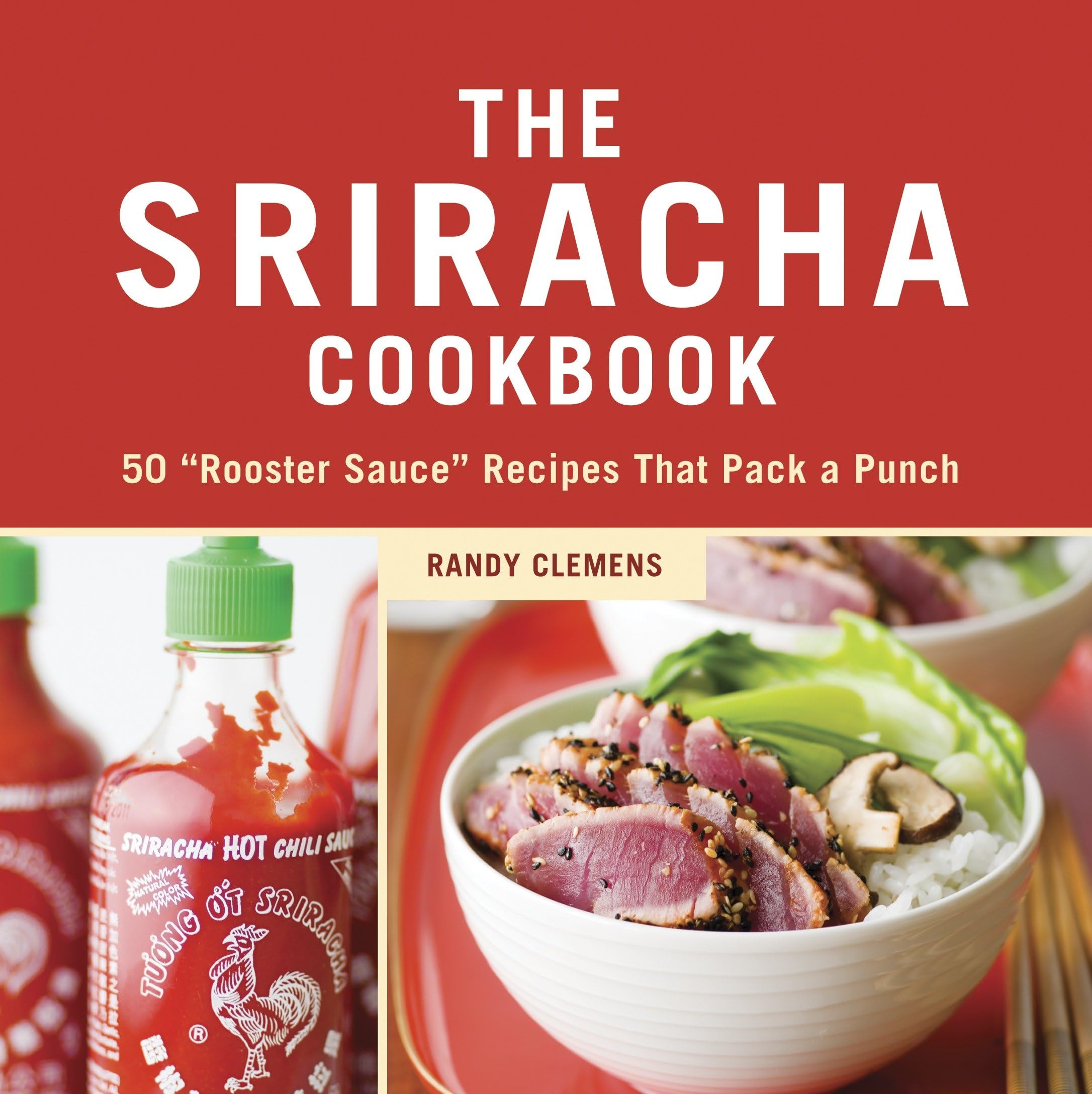The Sriracha Cookbook: 50 "Rooster Sauce" Recipes that Pack a Punch Leisure, Home & Garden