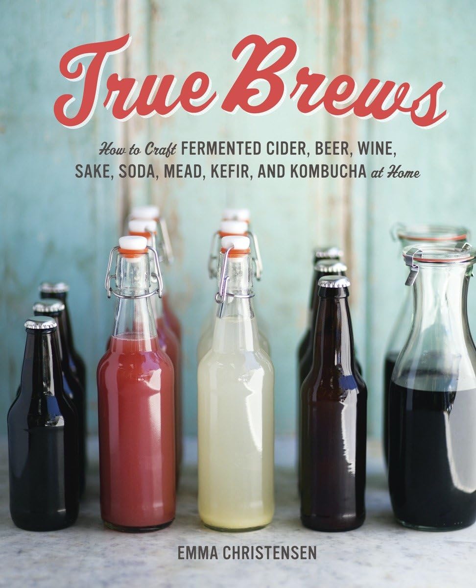 True Brews: How to Craft Fermented Cider, Beer, Wine, Sake, Soda, Mead, Kefir, and Kombucha at Home Leisure, Home & Garden