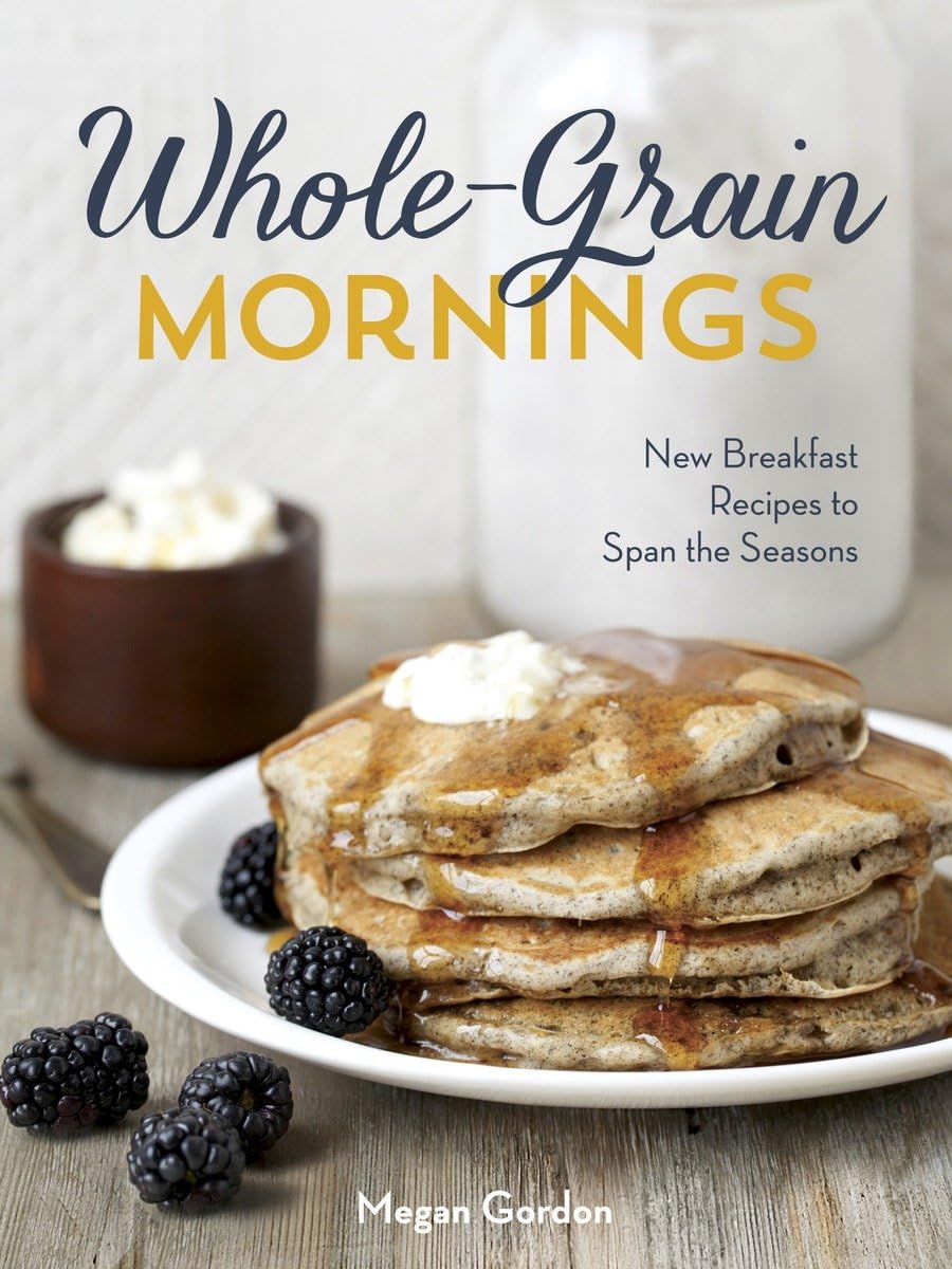 Whole-Grain Mornings: New Breakfast Recipes to Span the Seasons Leisure, Home & Garden