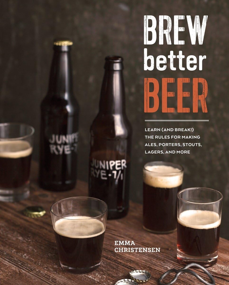 Brew Better Beer: Learn (and Break) the Rules for Making IPAs, Sours, Pilsners, Stouts, and More Business, Finance & Career
