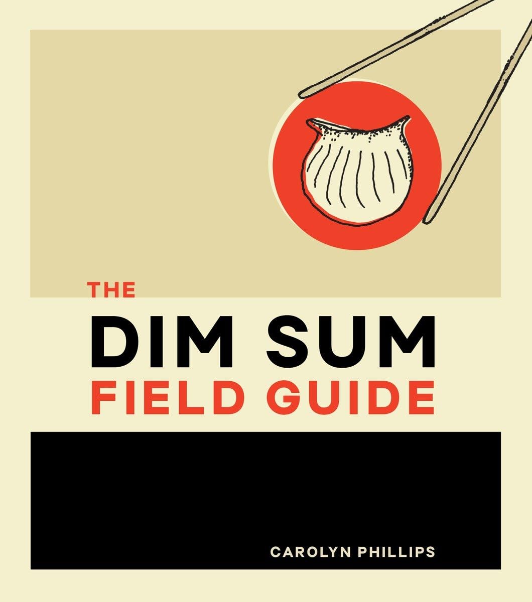 The Dim Sum Field Guide: A Taxonomy of Dumplings, Buns, Meats, Sweets, and Other Specialties of the Chinese Teahouse Books