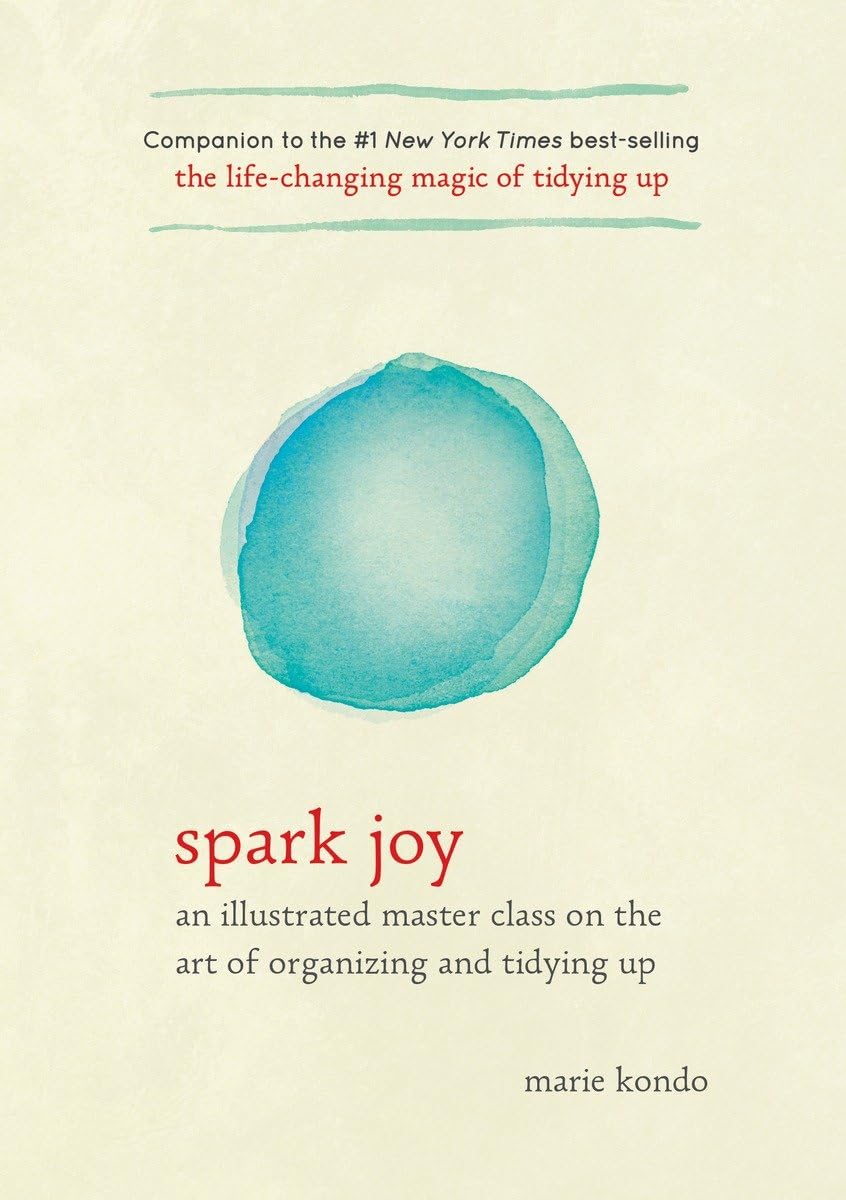 Spark Joy: An Illustrated Master Class on the Art of Organizing and Tidying Up (Life Changing Magic of Tidying Up) Philosophy